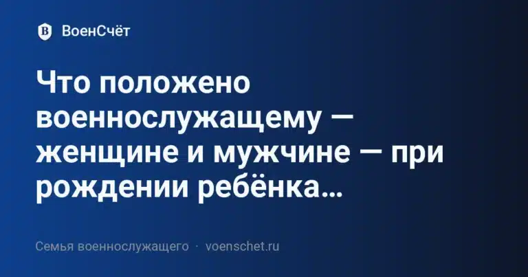 Что положено военнослужащему — женщине и мужчине — при рождении ребёнка… — ВоенСчёт
