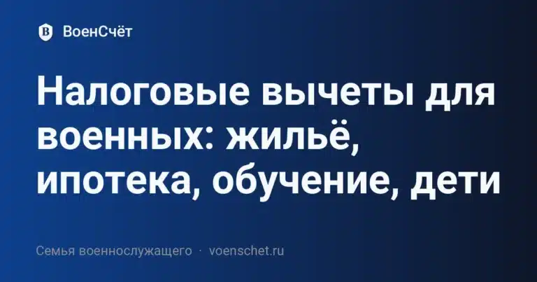 Налоговые вычеты для военных: жильё, ипотека, обучение, дети