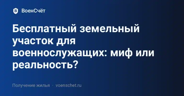 Бесплатный земельный участок для военнослужащих: миф или реальность? — ВоенСчёт