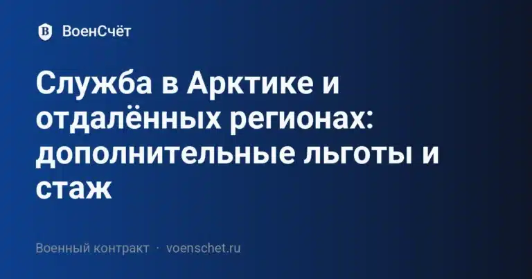 Служба в Арктике и отдалённых регионах: дополнительные льготы и стаж — ВоенСчёт