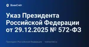 Указ Президента Российской Федерации от 29.12.2025 № 572-ФЗ — ВоенСчёт