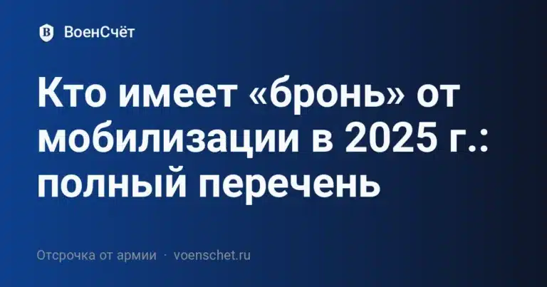 Кто имеет «бронь» от мобилизации в 2025 г.: полный перечень — ВоенСчёт