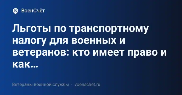 Льготы по транспортному налогу для военных и ветеранов: кто имеет право и как… — ВоенСчёт