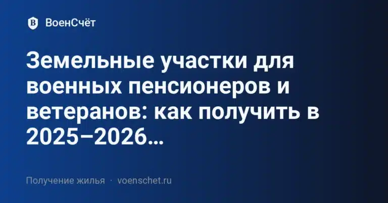 Земельные участки для военных пенсионеров и ветеранов: как получить в 2025–2026… — ВоенСчёт