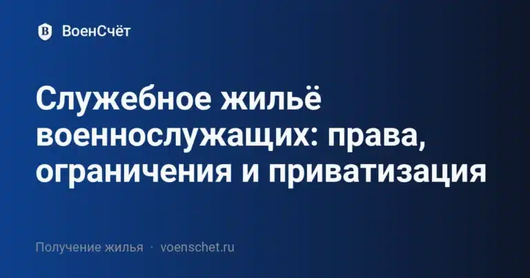 Служебное жильё военнослужащих: права, ограничения и приватизация — ВоенСчёт