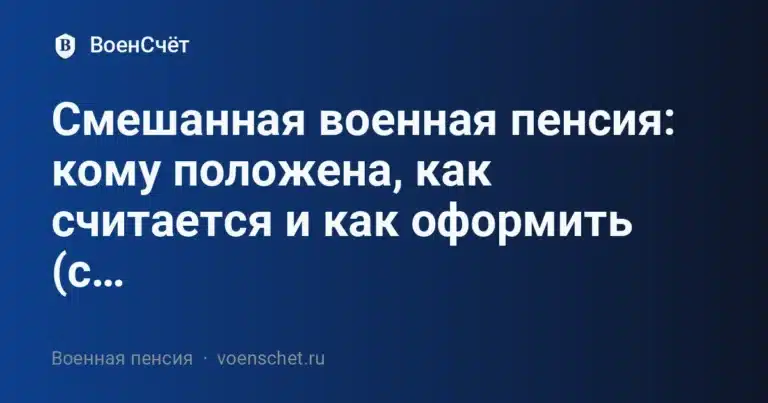 Смешанная военная пенсия: кому положена, как считается и как оформить (с примерами)