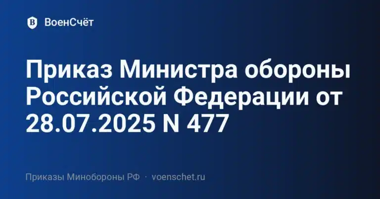 Приказ Министра обороны Российской Федерации от 28.07.2025 N 477 — ВоенСчёт