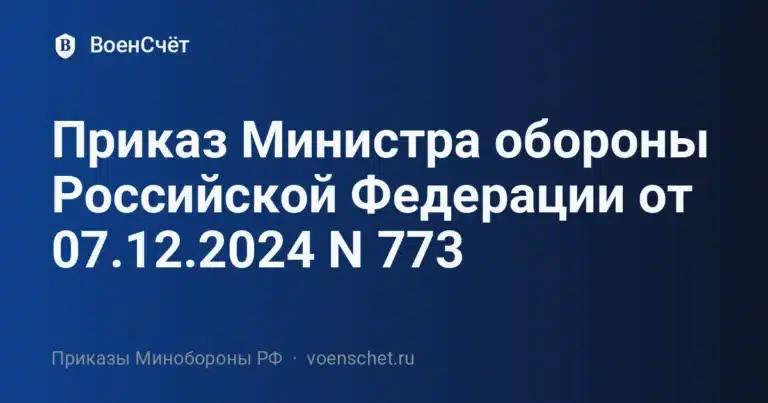 Приказ Министра обороны Российской Федерации от 07.12.2024 N 773 — ВоенСчёт