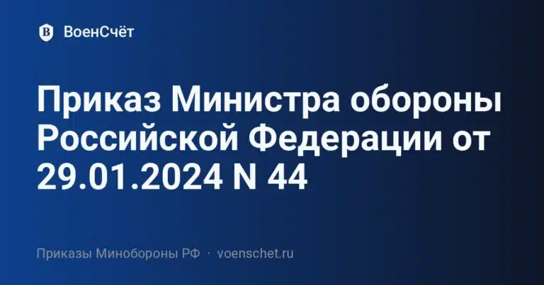 Приказ Министра обороны Российской Федерации от 29.01.2024 N 44 — ВоенСчёт