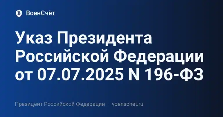 Указ Президента Российской Федерации от 07.07.2025 N 196-ФЗ — ВоенСчёт