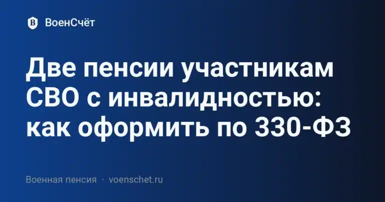Две пенсии участникам СВО с инвалидностью: как оформить по 330-ФЗ — ВоенСчёт