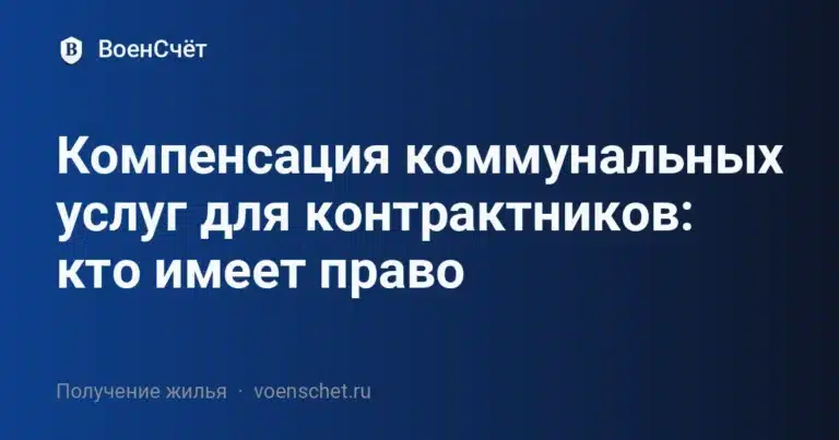 Компенсация коммунальных услуг для контрактников: кто имеет право — ВоенСчёт