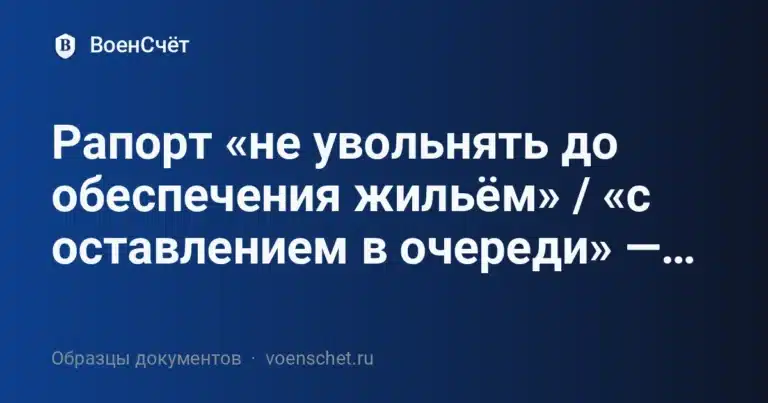 Рапорт «не увольнять до обеспечения жильём» / «с оставлением в очереди» — образцы