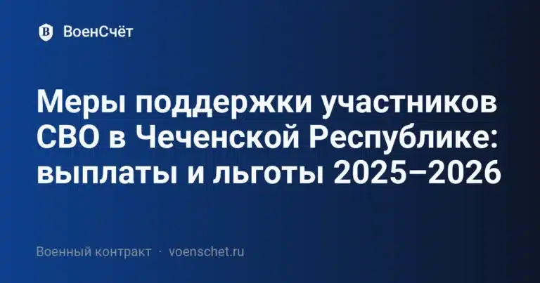 Меры поддержки участников СВО в Чеченской Республике: выплаты и льготы 2025–2026 — ВоенСчёт