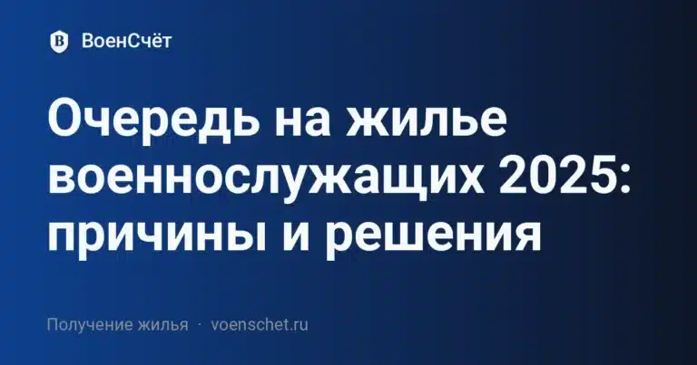 Очередь на жилье военнослужащих 2025: причины и решения — ВоенСчёт