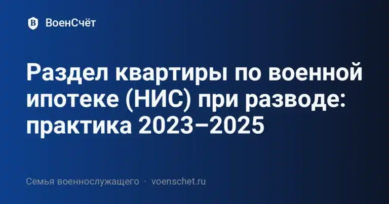 Раздел квартиры по военной ипотеке (НИС) при разводе: практика 2023–2025