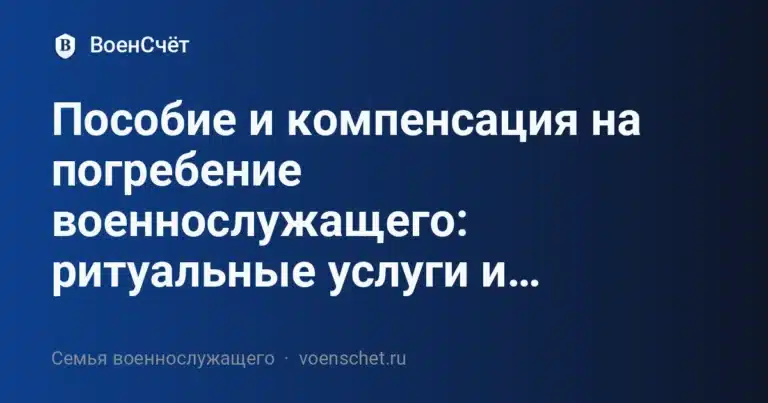 Пособие и компенсация на погребение военнослужащего: ритуальные услуги и… — ВоенСчёт