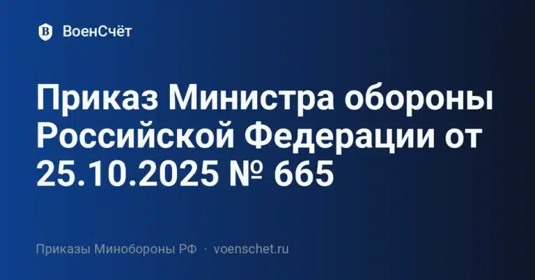 Приказ Министра обороны Российской Федерации от 25.10.2025 № 665 — ВоенСчёт